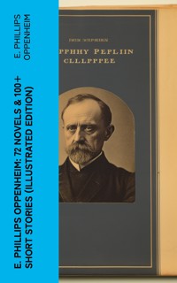 E. Phillips Oppenheim: 72 Novels & 100+ Short Stories (Illustrated Edition) - E. Phillips Oppenheim - E-Book