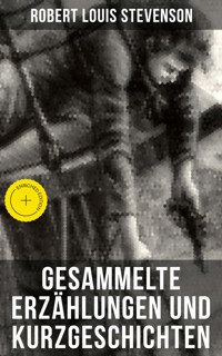 Gesammelte Erzählungen und Kurzgeschichten von Robert Louis Stevenson - Robert Louis Stevenson - E-Book