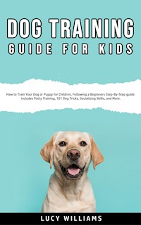 Dog Training Guide For Kids - Lucy Williams - E-Book