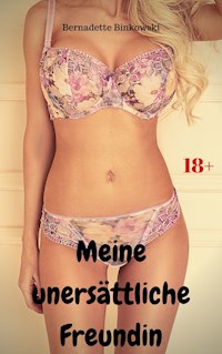 Meine unersättliche Freundin - Bernadette Binkowski - E-Book