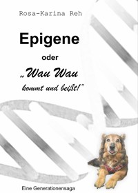 Epigene oder Wau Wau kommt und beißt - Rosa-Karina Reh - E-Book