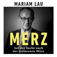 Merz - Auf der Suche nach der verlorenen Mitte (Ungekürzt) - Mariam Lau - Hörbuch