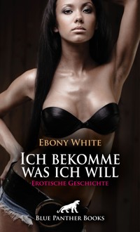 Ich bekomme was ich will | Erotische Geschichte - Ebony White - E-Book