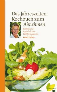 Das Jahreszeiten-Kochbuch zum Abnehmen - Heidi Huber - E-Book