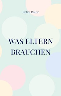 Was Eltern brauchen - Petra Baier - E-Book
