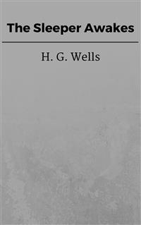 The Sleeper Awakes - H G Wells - E-Book