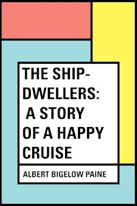 The Ship-Dwellers: A Story of a Happy Cruise - Albert Bigelow Paine - E-Book