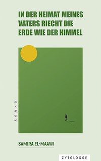 In der Heimat meines Vaters riecht die Erde wie der Himmel - Samira El-Maawi - E-Book