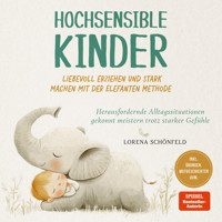 Hochsensible Kinder liebevoll erziehen und stark machen mit der Elefanten Methode: Herausfordernde Alltagssituationen gekonnt meistern trotz starker Gefühle - inkl. Übungen, Mutgeschichten uvm. - Lorena Schönfeld - Hörbuch