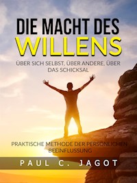 Die Macht des Willens  - Über sich selbst, über andere, über das schicksal (Übersetzt) - Paul C. Jagot - E-Book