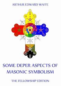 Some Deeper Aspects Of Masonic Symbolism - Arthur Edward Waite - E-Book