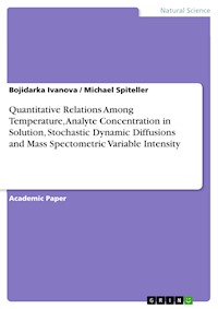 Quantitative Relations Among Temperature, Analyte Concentration in Solution, Stochastic Dynamic Diffusions and Mass Spectometric Variable Intensity - Bojidarka Ivanova - E-Book
