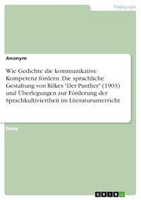 Wie Gedichte die kommunikative Kompetenz fördern. Die sprachliche Gestaltung von Rilkes "Der Panther" (1903) und Überlegungen zur Förderung der Sprachkultiviertheit im Literaturunterricht -  - E-Book