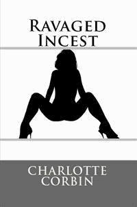 Ravaged Incest: Taboo NC Erotica - Charlotte Corbin - E-Book