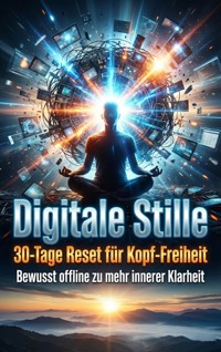 Digitale Stille: 30-Tage Reset für Kopf-Freiheit - Verena Busch - E-Book