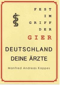 FEST IM GRIFF DER GIER DEUTSCHLAND DEINE ÄRZTE - Manfred Kappes - E-Book