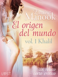El origen del mundo vol. 1 Khalil - un relato corto erótico - Louise Manook - E-Book