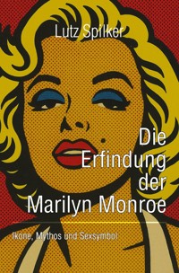 Die Erfindung der Marilyn Monroe - Lutz Spilker - E-Book