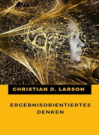 Ergebnisorientiertes Denken (übersetzt) - Christian D. Larson - E-Book