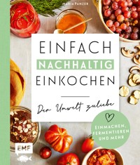 Einfach nachhaltig einkochen, einmachen und fermentieren – Der Umwelt zuliebe - Maria Panzer - E-Book