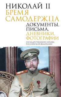 Николай II. Бремя самодержца. Документы, письма, дневники, фотографии Государственного архива Российской Федерации - авторов Коллектив - E-Book