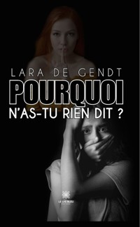 Pourquoi n’as-tu rien dit ? - Lara De Gendt - E-Book