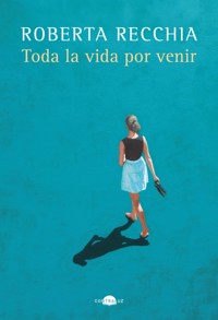 Toda la vida por venir - Roberta Recchia - E-Book