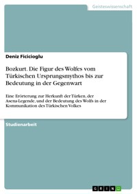Bozkurt. Die Figur des Wolfes vom Türkischen Ursprungsmythos bis zur Bedeutung in der Gegenwart - Deniz Ficicioglu - E-Book