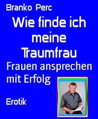 Wie finde ich meine Traumfrau - Branko Perc - E-Book