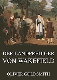 Der Landprediger von Wakefield - Oliver Goldsmith - E-Book