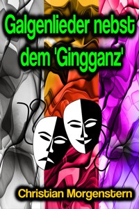 Galgenlieder nebst dem 'Gingganz' - Christian Morgenstern - E-Book