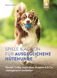 Spiele und Action für ausgeglichene Hütehunde - Marion Albers - E-Book