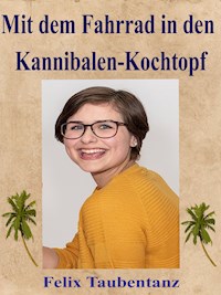 Mit dem Fahrrad in den Kannibalen-Kochtopf - Felix Taubentanz - E-Book