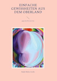 Einfache Gewissheiten aus dem Oberland - Ralph Melas Große - E-Book