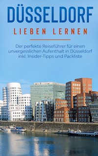 Düsseldorf lieben lernen: Der perfekte Reiseführer für einen unvergesslichen Aufenthalt in Düsseldorf inkl. Insider-Tipps und Packliste - Pia Lorenz - E-Book