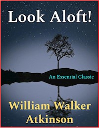 Look Aloft! - William Walker Atkinson - E-Book