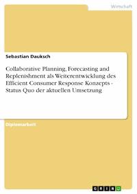 Collaborative Planning, Forecasting and Replenishment als Weiterentwicklung des Efficient Consumer Response Konzepts - Status Quo der aktuellen Umsetzung - Sebastian Dauksch - E-Book
