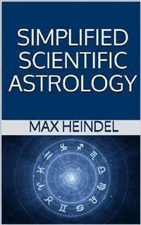 Simplified Scientific Astrology - Max Heindel - E-Book
