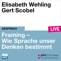 Framing - Wie Sprache unser Denken bestimmt - phil.COLOGNE live (ungekürzt) - Elisabeth Wehling - Hörbuch