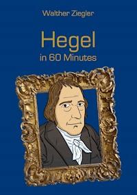 Hegel in 60 Minutes - Walther Ziegler - E-Book