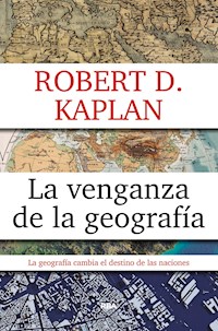 La venganza de la geografía - Robert D. Kaplan - E-Book