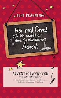 Hör mal, Oma! Ich erzähle Dir eine Geschichte vom Advent - Elke Bräunling - E-Book