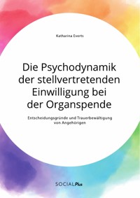 Die Psychodynamik der stellvertretenden Einwilligung bei der Organspende. Entscheidungsgründe und Trauerbewältigung von Angehörigen - Katharina Everts - E-Book