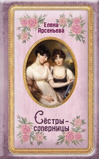 Сёстры-соперницы - Елена Арсеньева - E-Book