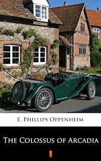 The Colossus of Arcadia - E. Phillips Oppenheim - E-Book