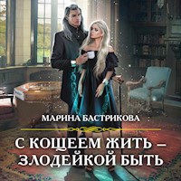 С Кощеем жить – злодейкой быть - Марина Бастрикова - Hörbuch