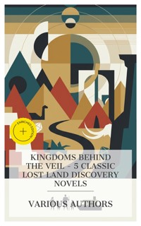 Kingdoms Behind the Veil - 5 Classic Lost Land Discovery Novels - Henry Rider Haggard - E-Book