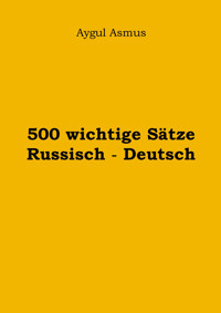 500 wichtige Sätze Russisch - Deutsch - Aygul Asmus - E-Book