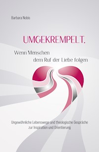 UMGEKREMPELT. Wenn Menschen dem Ruf der Liebe folgen - Barbara Nobis - E-Book