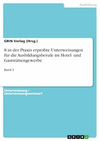 8 in der Praxis erprobte Unterweisungen für die Ausbildungsberufe im Hotel- und Gaststättengewerbe - GRIN Verlag (Hrsg.) - E-Book
